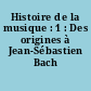 Histoire de la musique : 1 : Des origines à Jean-Sébastien Bach