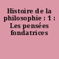 Histoire de la philosophie : 1 : Les pensées fondatrices