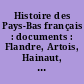 Histoire des Pays-Bas français : documents : Flandre, Artois, Hainaut, Boulonnais, Cambrésis