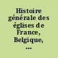 Histoire générale des églises de France, Belgique, Luxembourg, Suisse