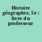 Histoire géographie, 5e : livre du professeur