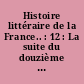 Histoire littéraire de la France.. : 12 : La suite du douzième siècle de l'Eglise jusqu'à l'an 1167