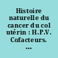 Histoire naturelle du cancer du col utérin : H.P.V. Cofacteurs. Précurseurs du cancer du col utérin