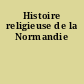 Histoire religieuse de la Normandie