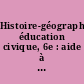 Histoire-géographie, éducation civique, 6e : aide à la mise en oeuvre des nouveaux programmes