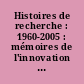 Histoires de recherche : 1960-2005 : mémoires de l'innovation scientifique et technologique du XXe siècle
