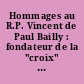 Hommages au R.P. Vincent de Paul Bailly : fondateur de la "croix" et de la maison de la Bonne Presse