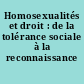 Homosexualités et droit : de la tolérance sociale à la reconnaissance juridique