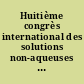 Huitième congrès international des solutions non-aqueuses : Nantes 19-23 Juillet 1982 : Eight international conference on non-aqueous solutions