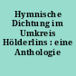 Hymnische Dichtung im Umkreis Hölderlins : eine Anthologie