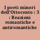 I poeti minori dell'Ottocento : 3 : Reazioni romantiche e antiromantiche