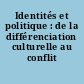 Identités et politique : de la différenciation culturelle au conflit