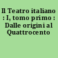 Il Teatro italiano : I, tomo primo : Dalle origini al Quattrocento