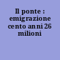 Il ponte : emigrazione cento anni 26 milioni
