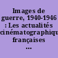 Images de guerre, 1940-1946 : Les actualités cinématographiques françaises pendant la Seconde Guerre mondiale