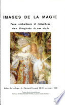 Images de la magie : fées, enchanteurs et merveilleux dans l'imaginaire du XIXe siècle : actes du colloque de Clermont-Ferrand, 22-23 novembre 1990