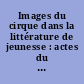 Images du cirque dans la littérature de jeunesse : actes du colloque tenu à la BNF les 28 et 29 janvier 2004