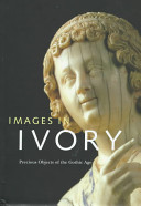 Images in ivory : precious objects of the Gothic âge : [catalogue of the exhibition organized by the Detroit Institute of arts, The Detroit Institute of arts, March 9-May 11, 1997 and Walters art gallery, Baltimore, June 22-August 31, 1997] and essays