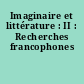 Imaginaire et littérature : II : Recherches francophones