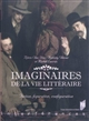 Imaginaires de la vie littéraire : fictions, figuration, configuration