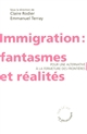 Immigration : fantasmes et réalités : pour une alternative à la fermeture des frontières