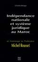 Indépendance nationale et système juridique au Maroc : en hommage au Professeur Michel Rousset : actes du colloque des 26 et 27 mars 1998