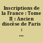 Inscriptions de la France : Tome II : Ancien diocèse de Paris : Du Ve siècle au XVIIIe siècle
