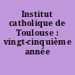 Institut catholique de Toulouse : vingt-cinquième année 1902-1903