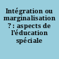 Intégration ou marginalisation ? : aspects de l'éducation spéciale