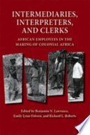 Intermediaries, interpreters, and clerks : African employees in the making of colonial Africa