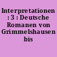 Interpretationen : 3 : Deutsche Romanen von Grimmelshausen bis Musil