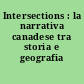 Intersections : la narrativa canadese tra storia e geografia