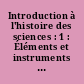 Introduction à l'histoire des sciences : 1 : Éléments et instruments : textes choisis par S. Bachelard, J. C. Cadieux, G. Canguilhem... [et al.]