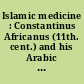 Islamic medicine : Constantinus Africanus (11th. cent.) and his Arabic Sources : Texts and studies : 43