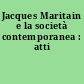 Jacques Maritain e la società contemporanea : atti