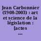Jean Carbonnier (1908-2003) : art et science de la législation : [actes du] colloque international, Palais du Luxembourg, mercredi 5 novembre et jeudi 6 novembre 2008