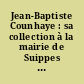 Jean-Baptiste Counhaye : sa collection à la mairie de Suippes (Marne) et l'archéologie champenoise au XIXe sicèle