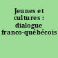 Jeunes et cultures : dialogue franco-québécois