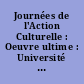 Journées de l'Action Culturelle : Oeuvre ultime : Université Marc Bloch, Strasbourg 26-27-28 avril 2005 : [en partenariat avec la Communauté Urbaine de Strasbourg]