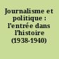 Journalisme et politique : l'entrée dans l'histoire (1938-1940)