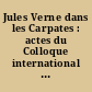 Jules Verne dans les Carpates : actes du Colloque international (Cluj-Napoca, 12-15 mai 2005)