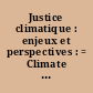 Justice climatique : enjeux et perspectives : = Climate justice : challenges and perspectives : [colloque accueilli à la Faculté de droit de La Rochelle les 2 et 3 octobre 2015]
