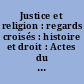 Justice et religion : regards croisés : histoire et droit : Actes du colloque international, Université d'Avignon et des Pays de Vaucluse, 1-3 octobre 2008