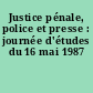 Justice pénale, police et presse : journée d'études du 16 mai 1987