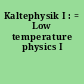 Kaltephysik I : = Low temperature physics I