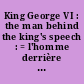 King George VI : the man behind the king's speech : = l'homme derrière le discours d'un roi : The real king's speech : = Le vrai discours du roi