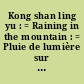 Kong shan ling yu : = Raining in the mountain : = Pluie de lumière sur la montagne vide