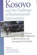 Kosovo and the challenge of humanitarian intervention : selective indignation, collective intervention, and international citizenship