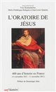 L'	Oratoire de Jésus : 400 ans d'histoire en France (11 novembre 1611 - 11 novembre 2011)