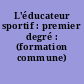 L'éducateur sportif : premier degré : (formation commune)